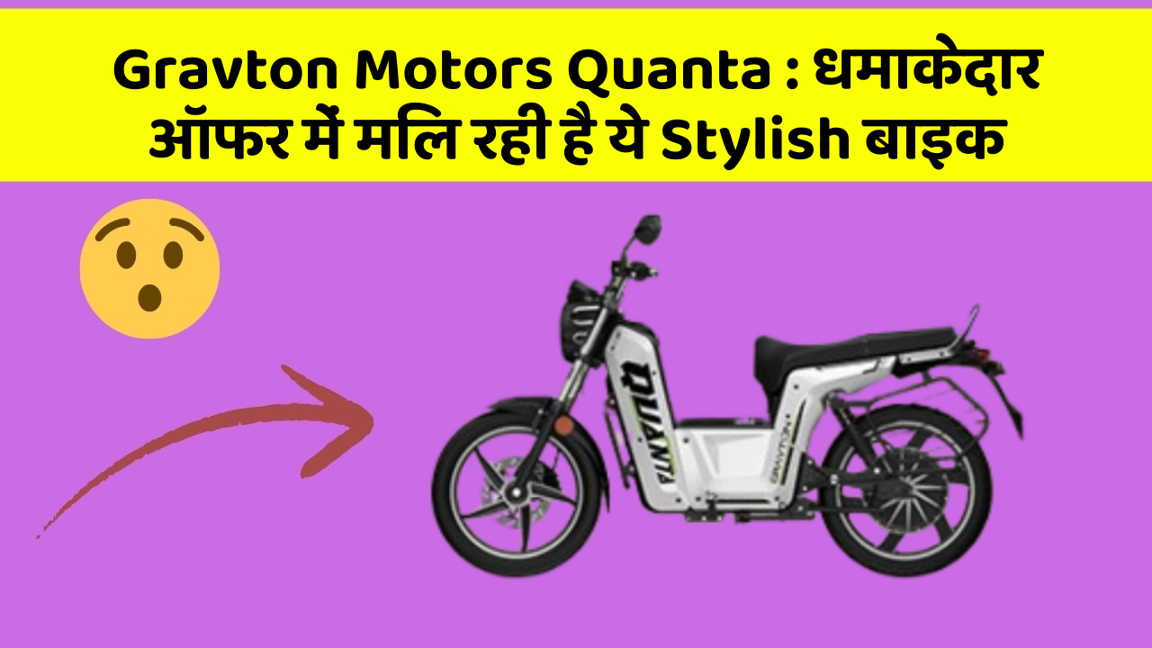 Gravton Motors Quanta: धमाकेदार ऑफर में मिल रही है ये Stylish बाइक