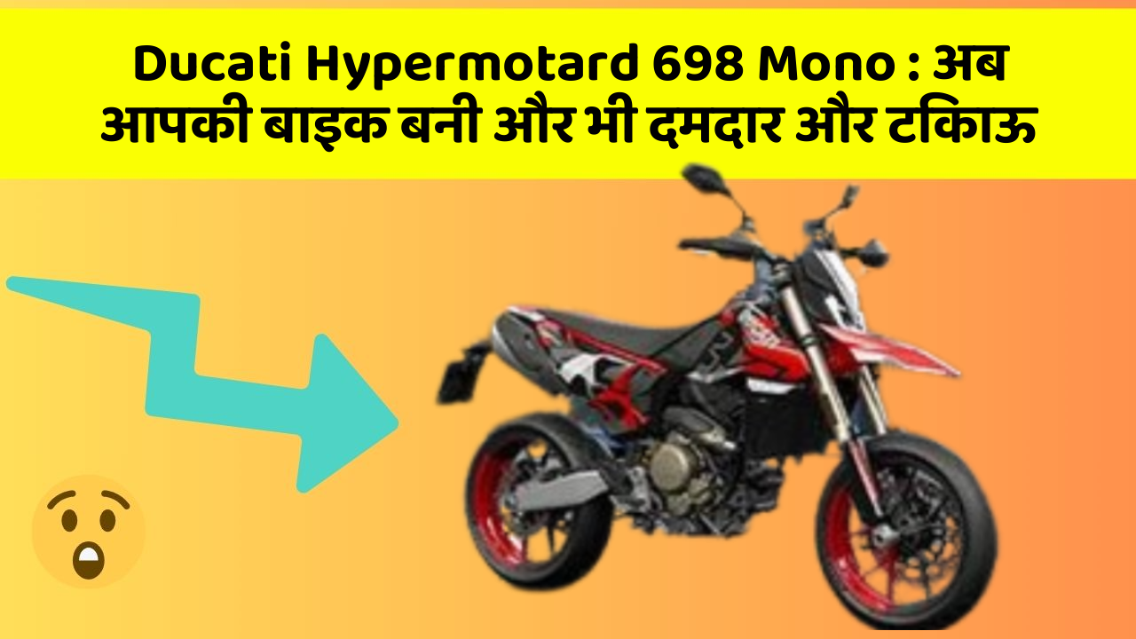 Ducati Hypermotard 698 Mono: अब आपकी बाइक बनी और भी दमदार और टिकाऊ